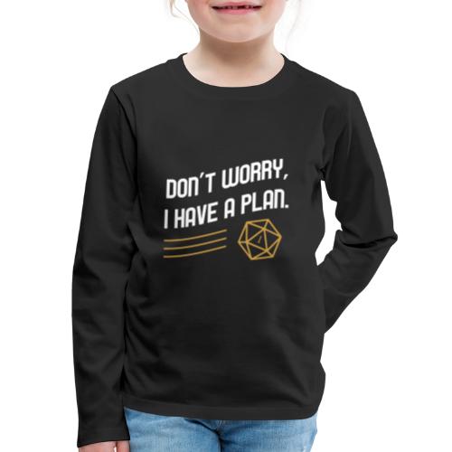 Don't Worry I Have A Plan D20 Dice - Kids' Premium Long Sleeve T-Shirt