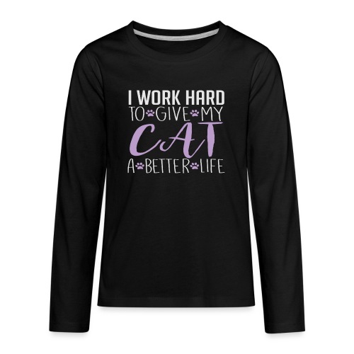I work hard to give my cat a better life - Kids' Premium Long Sleeve T-Shirt