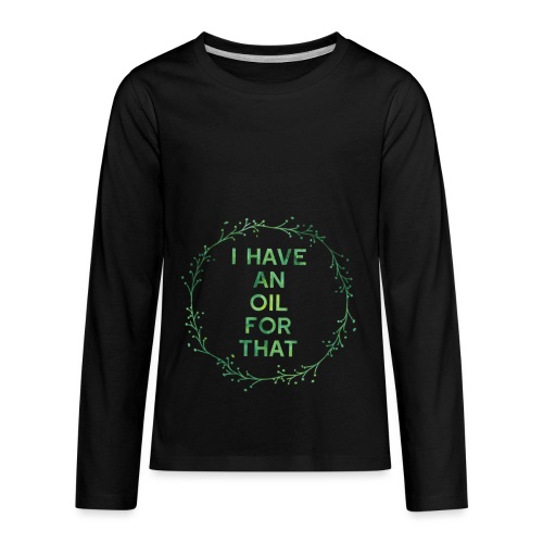 I have an oil for that tee - Kids' Premium Long Sleeve T-Shirt
