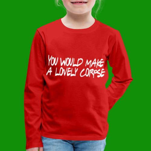You Would Make a Lovely Corpse - Kids' Premium Long Sleeve T-Shirt