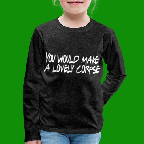 You Would Make a Lovely Corpse - Kids' Premium Long Sleeve T-Shirt