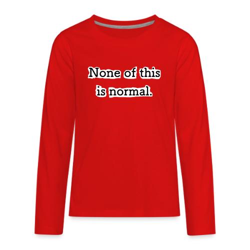 None of this is Normal - T-shirt Premium à manches longues pour enfant