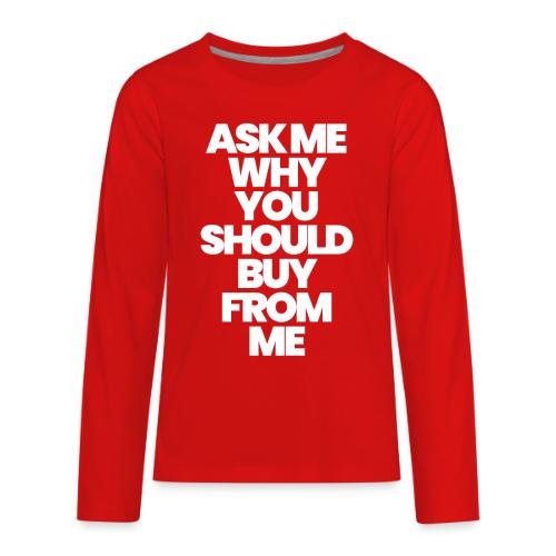 ASK ME WHY YOU SHOULD BUY FROM ME - Kids' Premium Long Sleeve T-Shirt