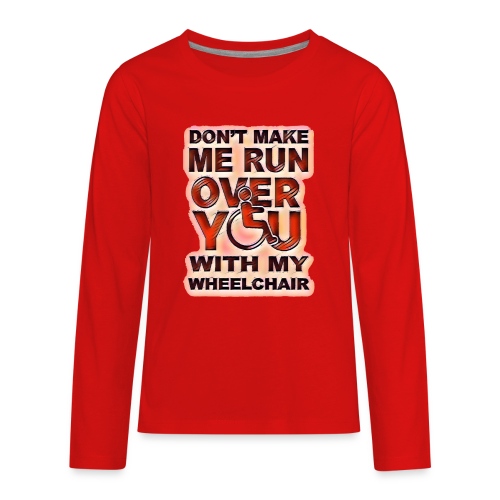 Don't make me run over you with my wheelchair roll - Kids' Premium Long Sleeve T-Shirt