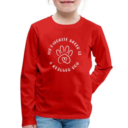 Favorite breed? Rescued dog! - Kids' Premium Long Sleeve T-Shirt