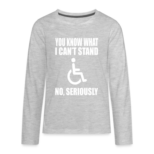 You know what i can't stand. Wheelchair humor - Kids' Premium Long Sleeve T-Shirt