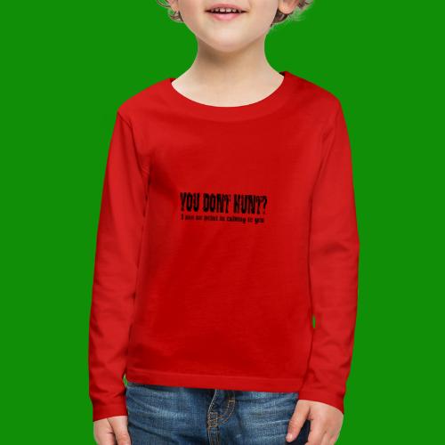 You Don't Hunt? - Kids' Premium Long Sleeve T-Shirt