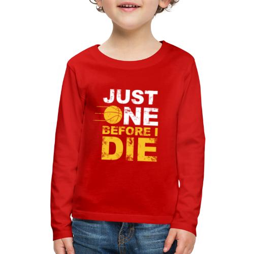 Just One Before I Die SELLING OUT FAST!! - Kids' Premium Long Sleeve T-Shirt