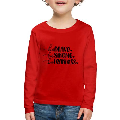 Be Brave Be Strong Be Fearless Merchandise - Kids' Premium Long Sleeve T-Shirt