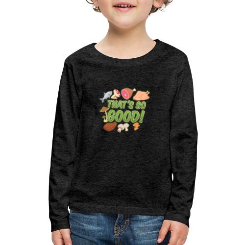 That's So Good! - Kids' Premium Long Sleeve T-Shirt