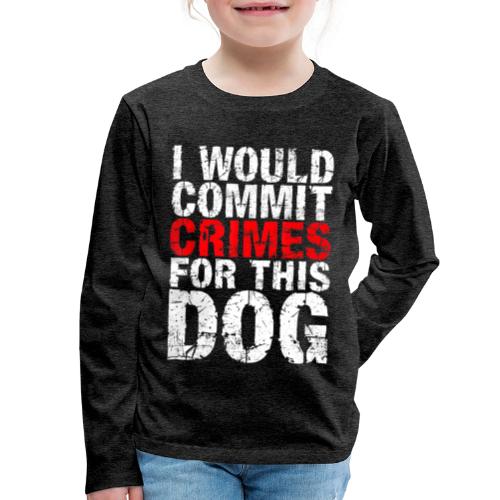 Id Commit Crimes for This Dog Funny Tee - Kids' Premium Long Sleeve T-Shirt