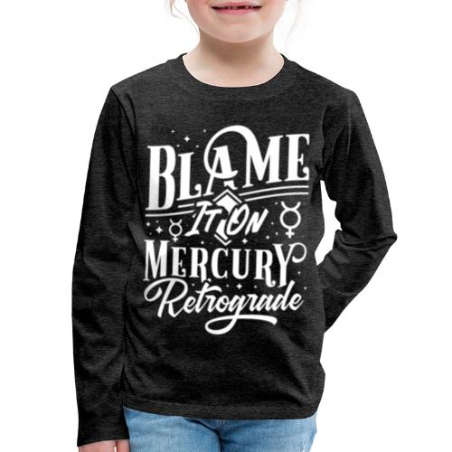Blame It On Mercury Retrograde - Kids' Premium Long Sleeve T-Shirt