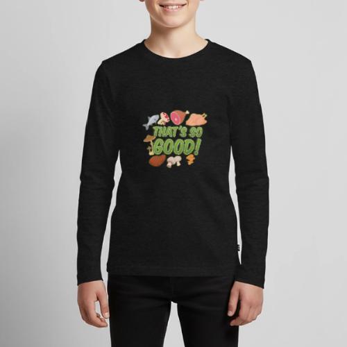 That's So Good! - Kids' Premium Long Sleeve T-Shirt
