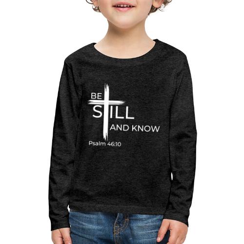 Be still and know that I AM GOD - Psalm 46:10 - Kids' Premium Long Sleeve T-Shirt