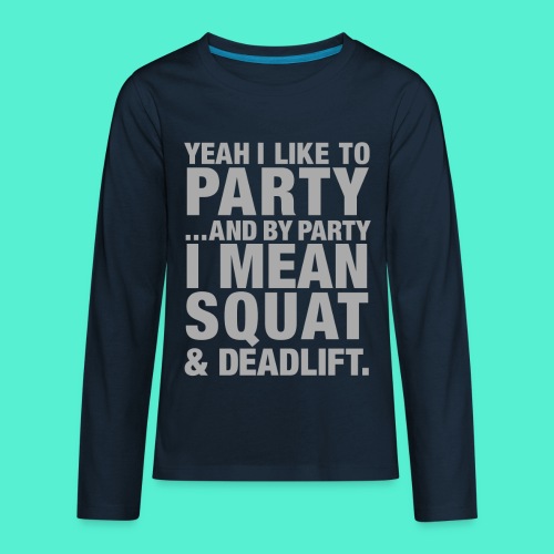 Yeah I like to party and by party I mean squat and - Kids' Premium Long Sleeve T-Shirt