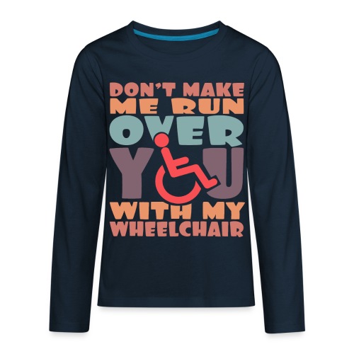 Don t make me run over you with my wheelchair # - Kids' Premium Long Sleeve T-Shirt