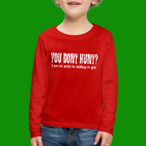 You Don't Hunt? - Kids' Premium Long Sleeve T-Shirt