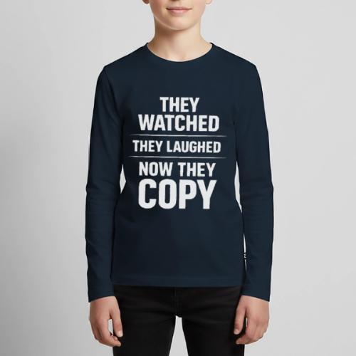They Watched They Laughed Now They Copy Tee - Kids' Premium Long Sleeve T-Shirt