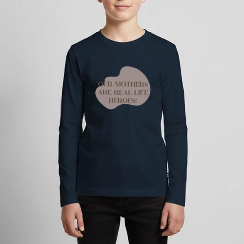 Our mothers are real life heroes - Kids' Premium Long Sleeve T-Shirt