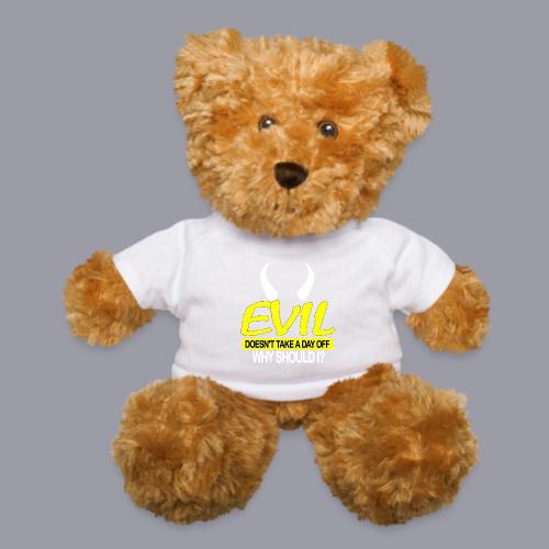 EVIL DOESN'T TAKE A DAY OFF - Teddy Bear