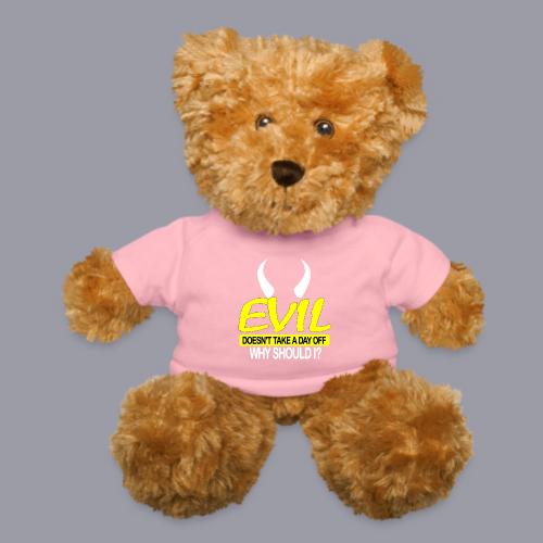 EVIL DOESN'T TAKE A DAY OFF - Teddy Bear