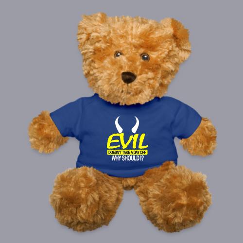 EVIL DOESN'T TAKE A DAY OFF - Teddy Bear
