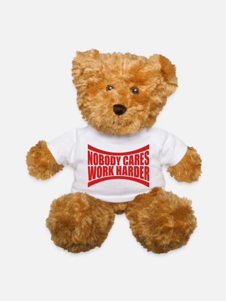 nobody cares work harder - Teddy Bear - white