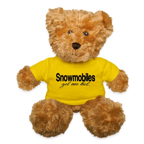 Snowmobiles Get Me Hot - Teddy Bear