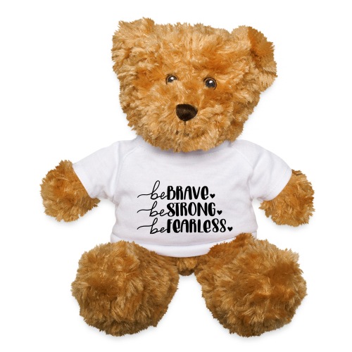 Be Brave Be Strong Be Fearless Merchandise - Teddy Bear