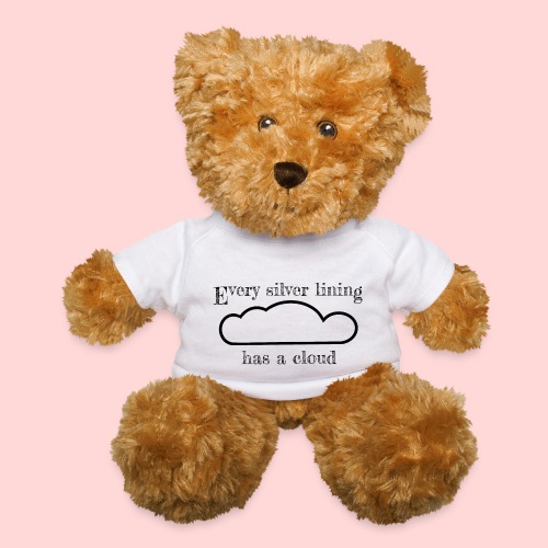 every silver lining has a cloud - Teddy Bear