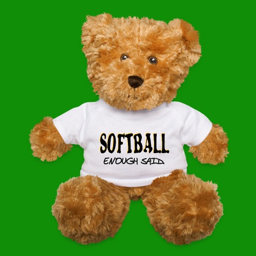 Softball Enough Said - Teddy Bear