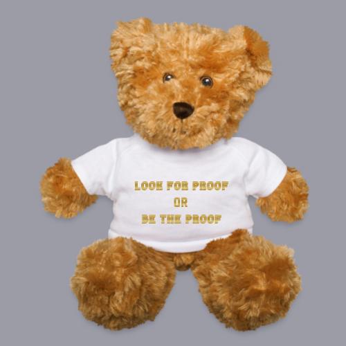 LOOK FOR PROOF OR BE THE PROOF - GOLD - Teddy Bear