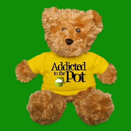 Addicted to the Pot - Teddy Bear
