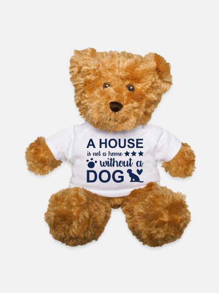 A House Is Not A Home Without A Dog - Teddy Bear - white