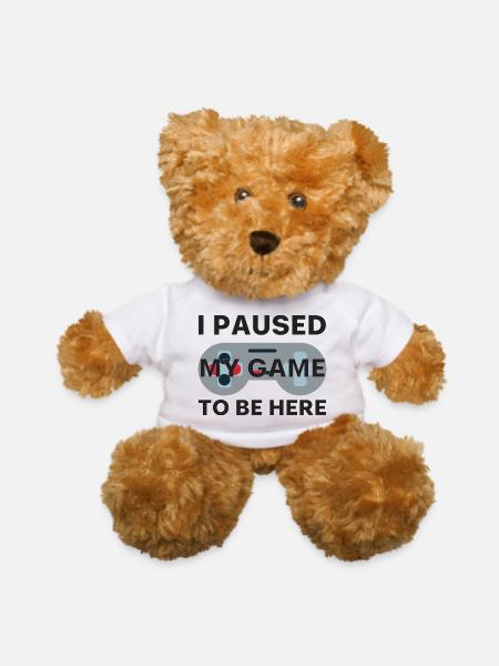 I Paused My Game To Be Here. - Teddy Bear - white - Front