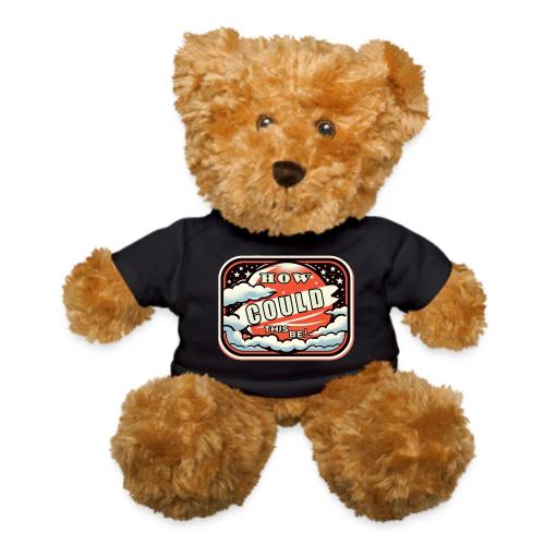 How Could This Be - Teddy Bear