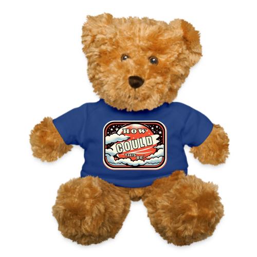 How Could This Be - Teddy Bear
