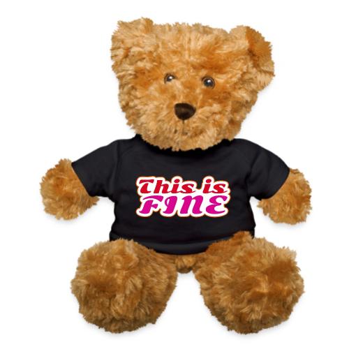 This Is Fine - Teddy Bear