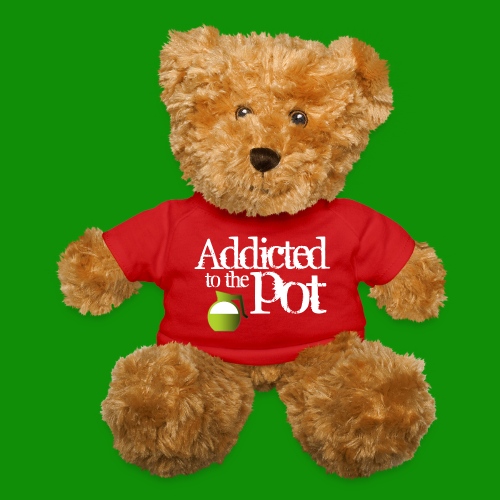 Addicted to the Pot - Teddy Bear