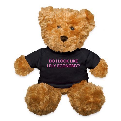 Do I Look Like I Fly Economy? (in pink letters) - Teddy Bear
