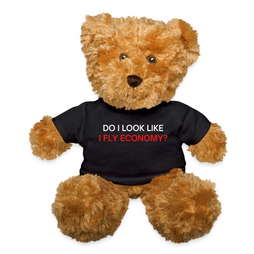 Do I Look Like I Fly Economy? (red and white font) - Teddy Bear
