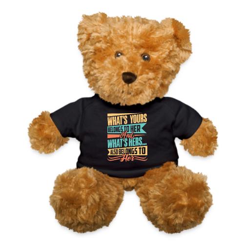 What's yours belongs to her - Teddy Bear
