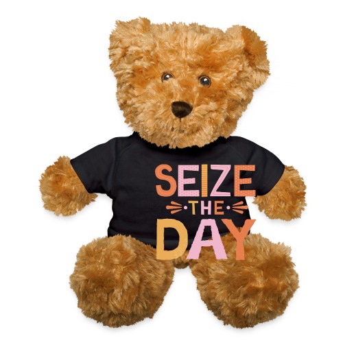 Seize the Day - Teddy Bear