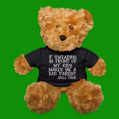 If Swearing Makes Me a Bad Parent - Teddy Bear