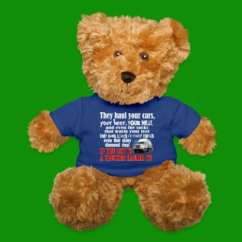 Trucker Hauled It - Teddy Bear
