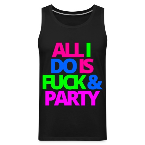 ALL I DO IS FUCK & PARTY - Men's Premium Tank