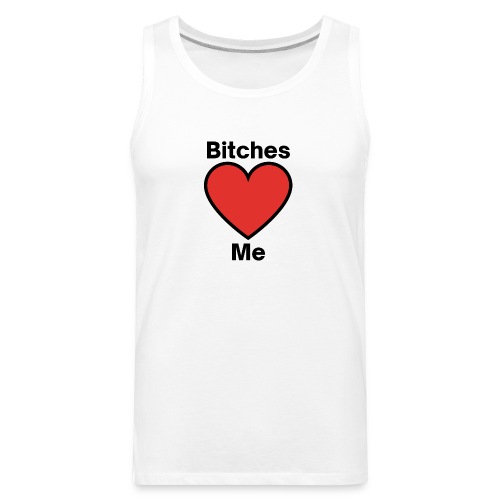 Bitches LOVE Me | Bitches Heart Me - Men's Premium Tank