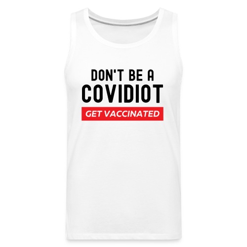 Don't Be a COVIDiot Get Vaccinated, Pro-Vaccine - Men's Premium Tank
