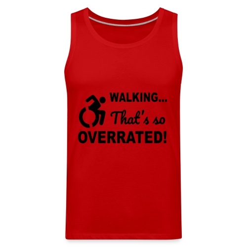 Walking that is overrated. Wheelchair humor # - Men's Premium Tank