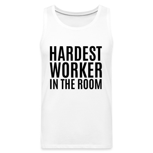 Hardest Worker In The Room (in black letters) - Men's Premium Tank